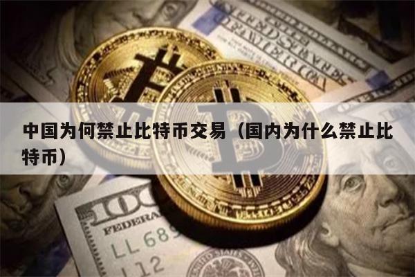 中国为何禁止比特币交易（国内为什么禁止比特币）