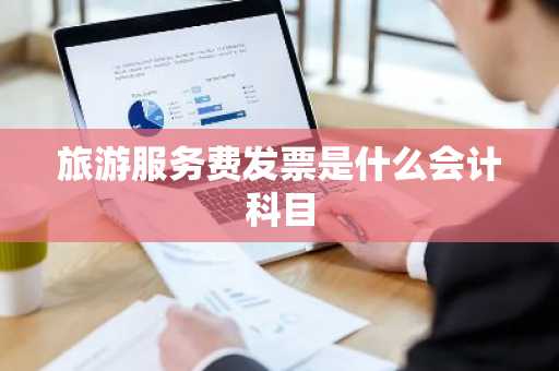 旅游服务费发票是什么会计科目