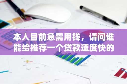 本人目前急需用钱，请问谁能给推荐一个贷款速度快的app吗？需要多少利息都可以！