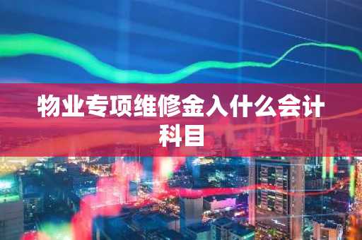 物业专项维修金入什么会计科目