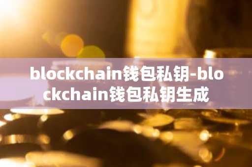 blockchain钱包私钥-blockchain钱包私钥生成