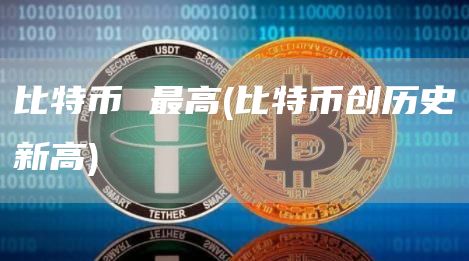 比特币 最高 - 比特币创历史新高