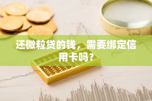 还微粒贷的钱，需要绑定信用卡吗？