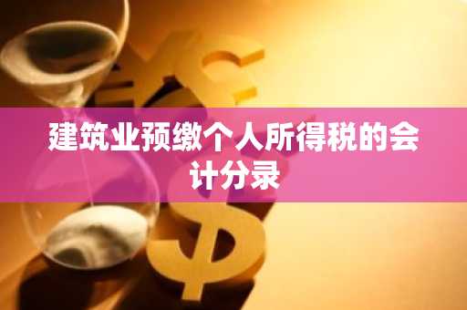 建筑业预缴个人所得税的会计分录