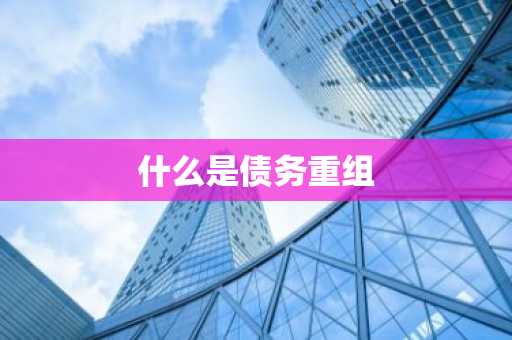 什么是债务重组