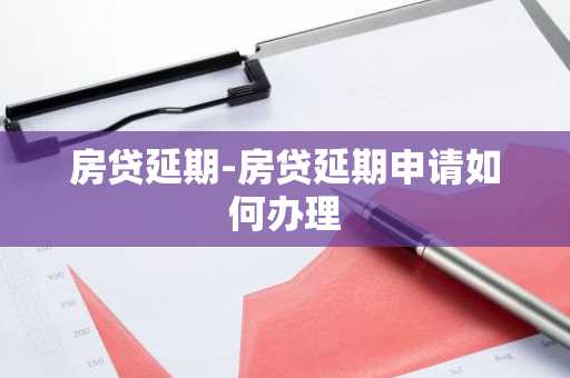 房贷延期-房贷延期申请如何办理