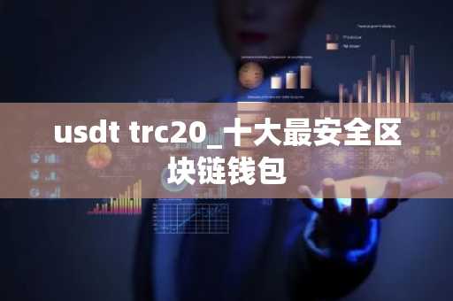 usdt trc20_十大最安全区块链钱包
