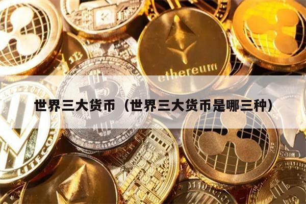 世界三大货币（世界三大货币是哪三种）