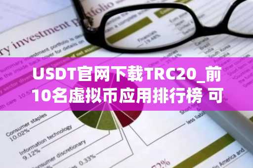 USDT官网下载TRC20_前10名虚拟币应用排行榜 可用的
