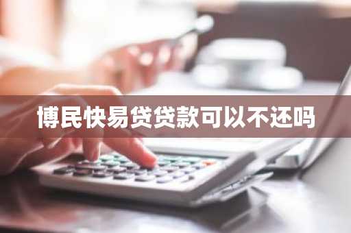 博民快易贷贷款可以不还吗