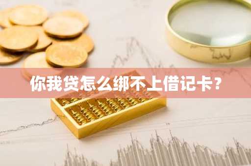 你我贷怎么绑不上借记卡？