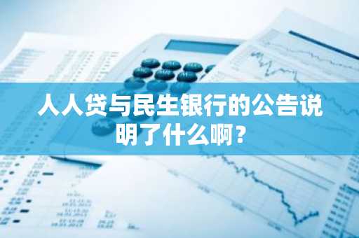 人人贷与民生银行的公告说明了什么啊？