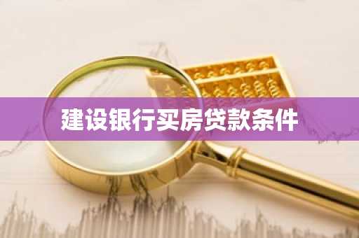 建设银行买房贷款条件