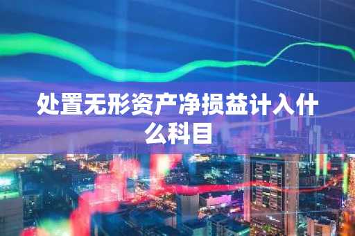 处置无形资产净损益计入什么科目