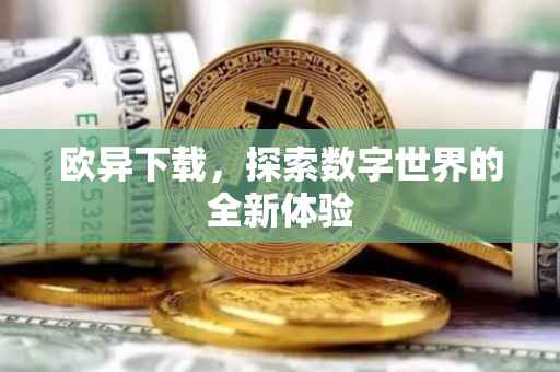 欧异下载，探索数字世界的全新体验