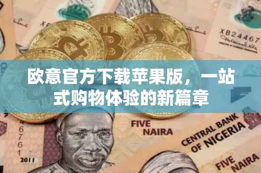 欧意官方下载苹果版，一站式购物体验的新篇章