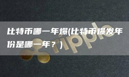 比特币哪一年爆 - 比特币爆发年份是哪一年？