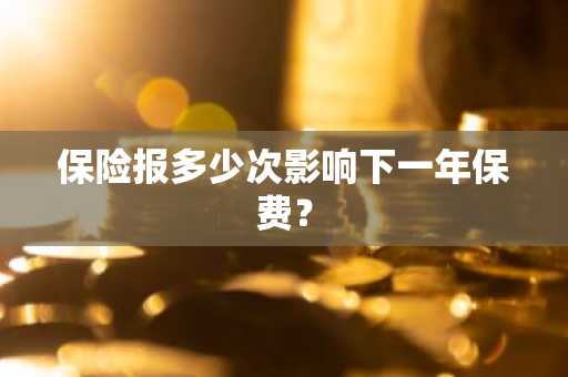 保险报多少次影响下一年保费？