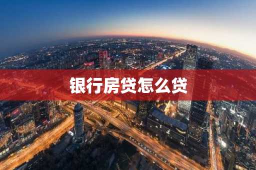 银行房贷怎么贷