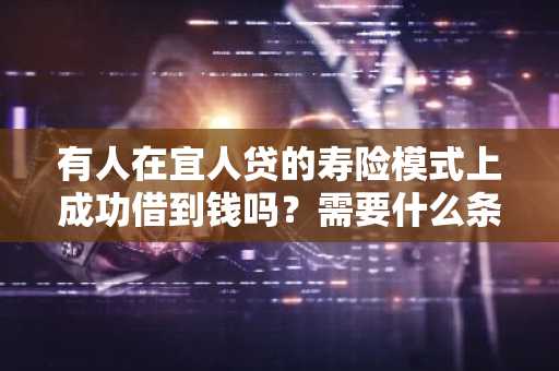 有人在宜人贷的寿险模式上成功借到钱吗？需要什么条件吗？