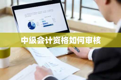 中级会计资格如何审核