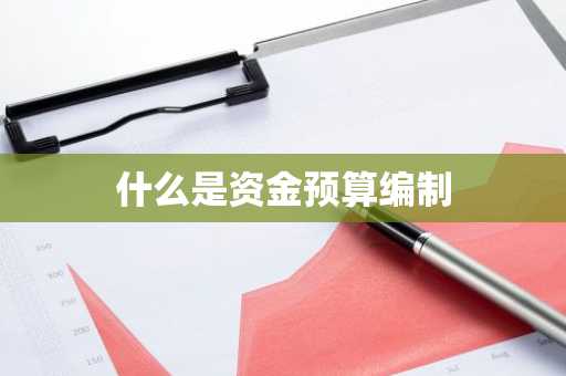 什么是资金预算编制