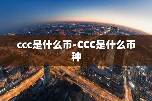 ccc是什么币-CCC是什么币种