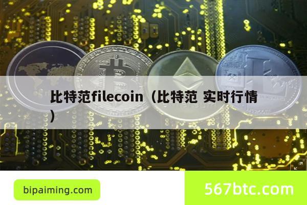 比特范filecoin（比特范 实时行情）