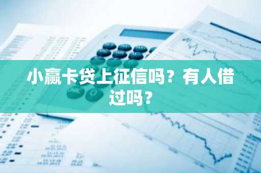 小赢卡贷上征信吗？有人借过吗？