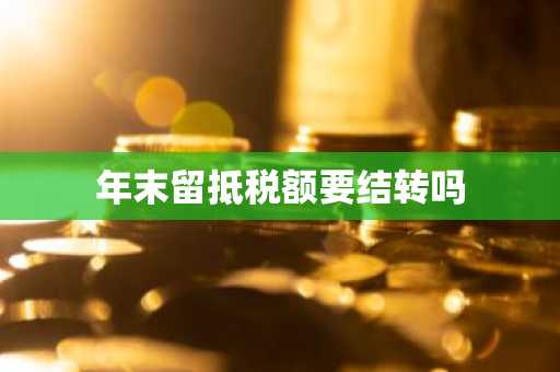 年末留抵税额要结转吗