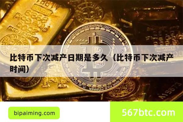 比特币下次减产日期是多久（比特币下次减产时间）