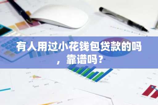 有人用过小花钱包贷款的吗，靠谱吗？