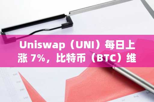 Uniswap（UNI）每日上涨 7%，比特币（BTC）维持 10.5 万美元（市场观察）