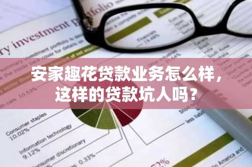 安家趣花贷款业务怎么样，这样的贷款坑人吗？