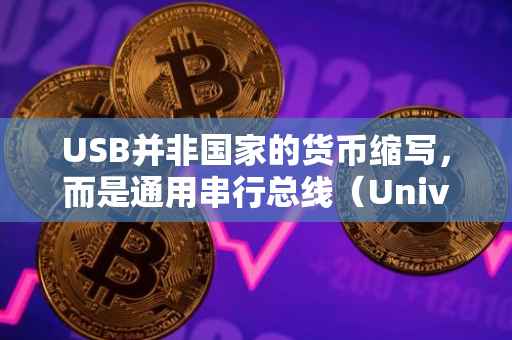USB并非国家的货币缩写，而是通用串行总线（Universal Serial Bus）的缩写