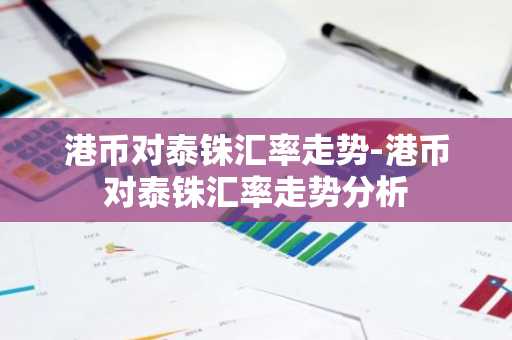 港币对泰铢汇率走势-港币对泰铢汇率走势分析