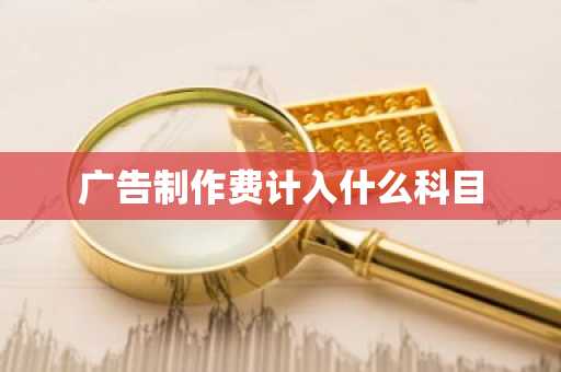 广告制作费计入什么科目