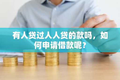 有人贷过人人贷的款吗，如何申请借款呢？