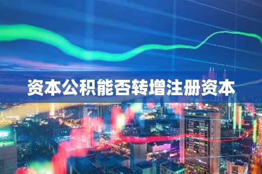 资本公积能否转增注册资本