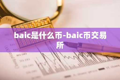 baic是什么币-baic币交易所