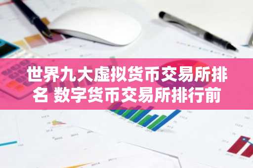 世界九大虚拟货币交易所排名 数字货币交易所排行前九