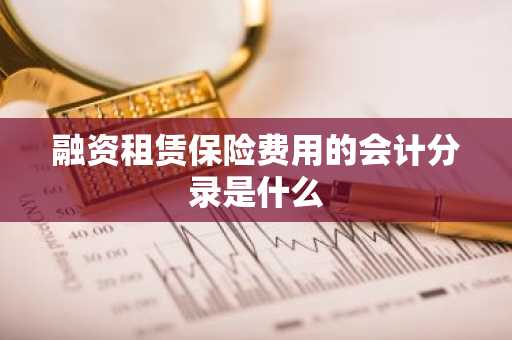 融资租赁保险费用的会计分录是什么