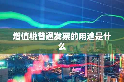 增值税普通发票的用途是什么