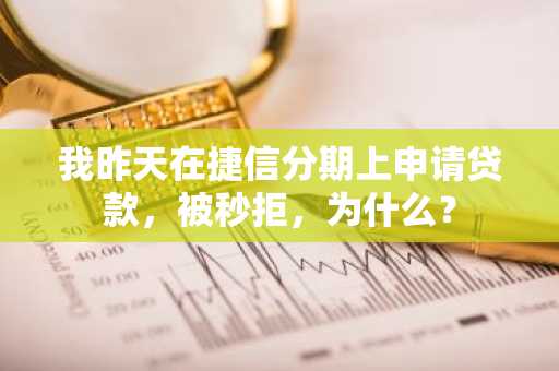 我昨天在捷信分期上申请贷款，被秒拒，为什么？