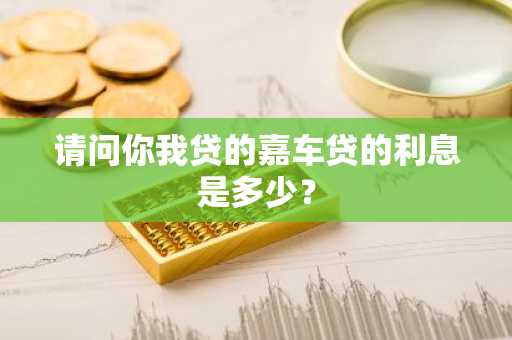 请问你我贷的嘉车贷的利息是多少？