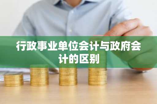 行政事业单位会计与政府会计的区别