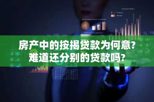 房产中的按揭贷款为何意?难道还分别的贷款吗?