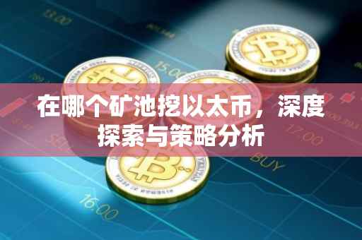在哪个矿池挖以太币，深度探索与策略分析