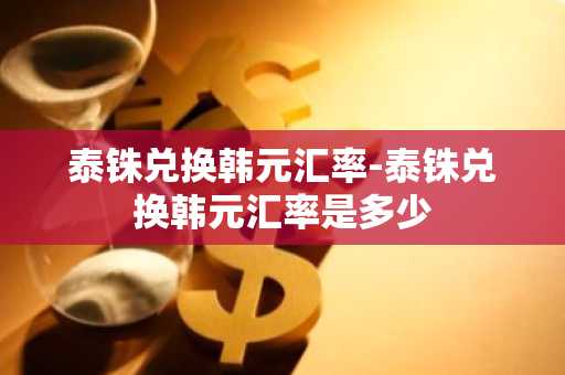 泰铢兑换韩元汇率-泰铢兑换韩元汇率是多少