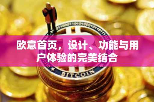 欧意首页，设计、功能与用户体验的完美结合